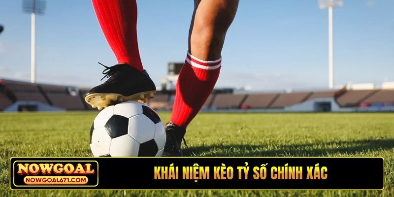 Khái niệm kèo tỷ số chính xác